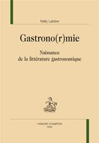 Couverture du livre « Gastrono(r)mie : naissance de la littérature gastronomique » de Nelly Labere aux éditions Honore Champion