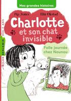 Couverture du livre « Charlotte et son chat invisible t.3 ; folle journée chez Nounou » de Pip Jones et Ella Okstad aux éditions Milan