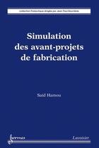 Couverture du livre « Simulation des avant-projets de fabrication » de Hamou Said aux éditions Hermes Science