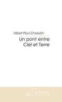 Couverture du livre « Un pont entre ciel et terre » de Albert Paul Chassain aux éditions Editions Le Manuscrit