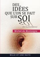 Couverture du livre « Des idées que l'on se fait sur soi » de Michel De Montaigne aux éditions Mille Et Une Nuits