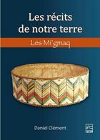 Couverture du livre « Les récits de notre terre : les mi'gmaq » de Daniel Clement aux éditions Presses De L'universite De Laval