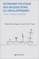 Couverture du livre « Économie politique des malédictions du développement - Thèse, antithèse et synthèse » de Matata Ponyo Mapon et Jean-Paul K. Tsasa aux éditions Bruylant