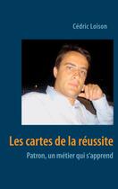 Couverture du livre « Les cartes de la réussite ; patron, un métier qui s'apprend » de Cedric Loison aux éditions Books On Demand