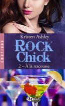 Couverture du livre « Rock chick Tome 2 : à la rescousse » de Kristen Ashley aux éditions Milady