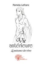 Couverture du livre « Vie antérieure ; la puissance des rêves » de Pamela Lefranc aux éditions Edilivre