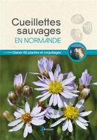 Couverture du livre « Cueillettes sauvages en Normandie ; glaner 60 plantes et coquillage » de  aux éditions Artemis