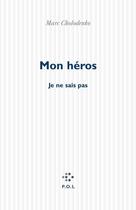 Couverture du livre « Mon héros ; je ne sais pas » de Marc Cholodenko aux éditions P.o.l