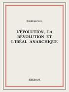 Couverture du livre « L'évolution, la révolution et l'idéal anarchique » de Elisee Reclus aux éditions Bibebook