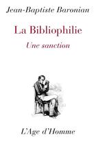 Couverture du livre « La bibliophilie: une sanction » de Baronian Jean-Baptis aux éditions L'age D'homme