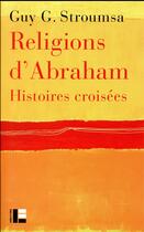 Couverture du livre « Religions d'Abraham ; histoires croisées » de Guy Stroumsa aux éditions Labor Et Fides