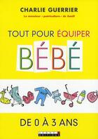 Couverture du livre « Tout pour équiper bébé ; de 0 à 3 ans » de Charlie Guerrier aux éditions Leduc