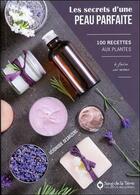 Couverture du livre « Les secrets d'une peau parfaite ; 100 recettes aux plantes à faire soi-même » de Veronique Desarzens aux éditions Sang De La Terre