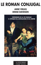 Couverture du livre « Le roman conjugal ; chroniques de la vie familiale à l'époque de la Révolution et de l'Empire » de Denise Davidson et Anne Verjus aux éditions Editions Champ Vallon