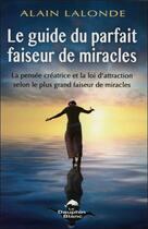 Couverture du livre « Le guide du parfait faiseur de miracles » de Alain Lalonde aux éditions Dauphin Blanc