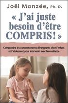 Couverture du livre « J'ai juste besoin d'être compris ! comprendre les comportements dérangeants chez l'enfant et l'adolescent pour intervenir avec bienveillance » de Joel Monzee aux éditions Dauphin Blanc