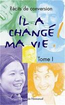 Couverture du livre « Il a change ma vie - tome 1 - recits de conversion » de  aux éditions Emmanuel