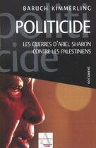 Couverture du livre « Politicide ; Les Guerres D'Ariel Sharon Contre Les Palestiniens » de Baruch Kimmerling aux éditions Agnes Vienot