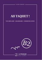 Couverture du livre « Au taquet ! Niveau B2 » de Valerie Vermurie aux éditions Le Francais Pour Adultes