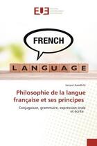 Couverture du livre « Philosophie de la langue française et ses principes : Conjugaison, grammaire, expression oraleet écrite » de Samuel Awadhifo aux éditions Editions Universitaires Europeennes