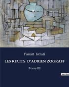 Couverture du livre « LES RECITS D'ADRIEN ZOGRAFF : Tome III » de Panait Istrati aux éditions Culturea