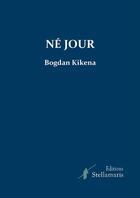 Couverture du livre « Né jour » de Bogdan Kikena aux éditions Stellamaris