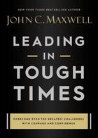 Couverture du livre « LEADING IN TOUGH TIMES » de John C. Maxwell aux éditions Grand Central
