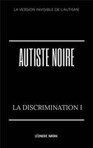 Couverture du livre « Autiste noire t.1 : la discrimination I » de Leonore Natan aux éditions Leonore Natan
