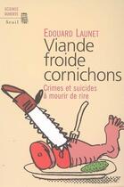 Couverture du livre « Viande froide cornichons. crimes et suicides a mourir de rire » de Edouard Launet aux éditions Seuil