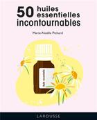 Couverture du livre « Les 50 huiles essentielles incontournables » de Marie-Noelle Pichard aux éditions Larousse