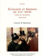 Couverture du livre « Économie et finances au XIXe siècle ; guide du chercheur 1789-1870 » de Arnaud De Maurepas aux éditions Igpde