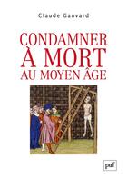 Couverture du livre « Condamner à mort au Moyen âge » de Claude Gauvard aux éditions Puf