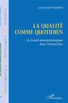 Couverture du livre « La qualité comme quotidien : le travail pneumatologique dans l'interaction » de Lucien-Samir Oulahbib aux éditions L'harmattan