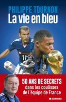 Couverture du livre « La vie en bleu ; 50 ans de secrets dans les coulisses de l'équipe de France » de Philippe Tournon aux éditions Albin Michel