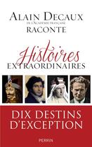 Couverture du livre « Histoires extraordinaires ; dix destins d'exception » de Alain Decaux aux éditions Perrin