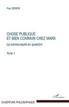 Couverture du livre « Chose publique et bien commun chez Marx Tome 1 ; la communauté en question » de Paul Sereni aux éditions L'harmattan