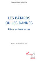 Couverture du livre « Les bâtards ou les damnés; pièce en trois actes » de Pierre Celestin Mboua aux éditions Editions L'harmattan