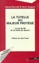 Couverture du livre « La tutelle au majeur proteégé ; la loi de 68 et sa mise en oeuvre » de Gerard Brovelli et Henry Nogues aux éditions Editions L'harmattan