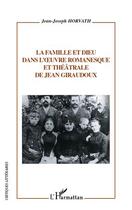 Couverture du livre « La famille et Dieu dans l'oeuvre romanesque et théâtrale de Jean Giraudoux » de Jean-Joseph Horvath aux éditions Editions L'harmattan