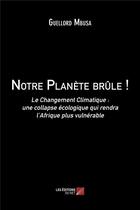 Couverture du livre « Notre planete brule ! - le changement climatique : une collapse ecologique qui rendra l afrique plus » de Mbusa Guellord aux éditions Editions Du Net