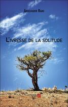 Couverture du livre « L'ivresse de la solitude » de Abdelkader Raho aux éditions Editions Du Net