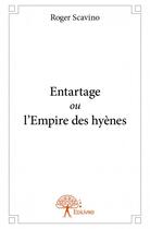 Couverture du livre « Entartage ou l'empire des hyènes » de Roger Scavino aux éditions Edilivre