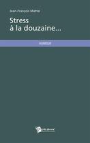 Couverture du livre « Stress à la douzaine... » de Jean-Francois Mattei aux éditions Publibook