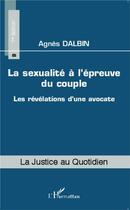 Couverture du livre « La sexualité à l'épreuve du couple ; les révélations d'une avocate » de Agnes Dalbin aux éditions L'harmattan