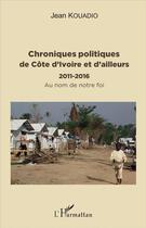 Couverture du livre « Chroniques politiques de Côte d'Ivoire et d'ailleurs, 2011-2016 ; au nom de notre foi » de Jean Kouadio aux éditions L'harmattan