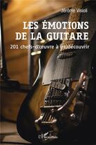 Couverture du livre « Les émotions de la guitare : 201 chefs-d'oeuvre à (re)découvrir » de Jerome Visioli aux éditions L'harmattan