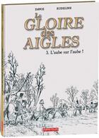 Couverture du livre « La gloire des aigles Tome 3 : l'aube sur l'aube ! » de Philippe Eudeline et Pascal Davoz aux éditions Idees Plus