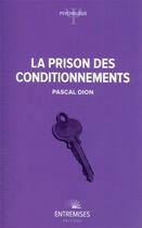 Couverture du livre « La prison des conditionnements » de Pascal Dion aux éditions Entremises