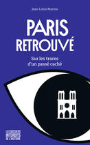 Couverture du livre « Paris retrouvé ; sur les traces d'un passé caché » de Pierre Baron et Jean-Louis Marrou aux éditions First