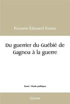 Couverture du livre « Du guerrier du guebie de gagnoa a la guerre » de Konan Kouame Edouard aux éditions Edilivre